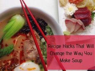Recipe Hacks That Will
Change the Way You
Make Soup
 
