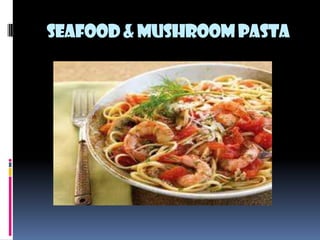 SEAFOOD & MUSHROOM PASTA
 