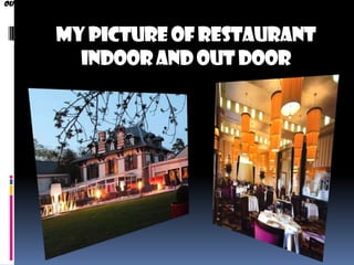 OUTSIDE VIEW



               My picture of restaurant
                 indoor and out door
 