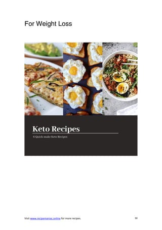 Visit www.recipemaniac.online for more recipes. 90
For Weight Loss
 