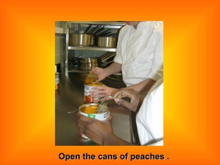 Open the cans of peaches . 