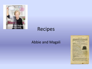 Recipes
Abbie and Magali
 