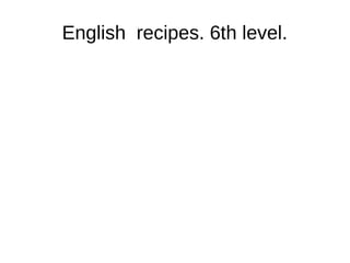 English recipes. 6th level.
 