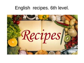 English recipes. 6th level.
 