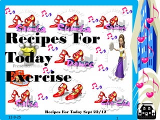 Recipes For
Today
Exercise
          Recipes For Today Sept 22/12
12-9-25                                  1
 