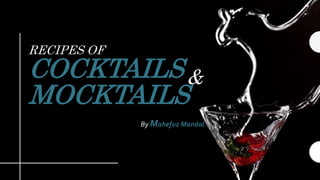 RECIPES OF
COCKTAILS
MOCKTAILS
By Mahefuz Mandal
&
 