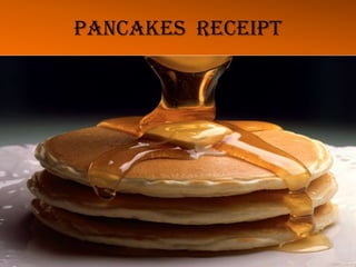 PANCAKES  RECEIPT