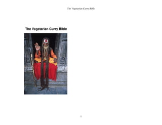 The Vegetarian Curry Bible
1
The Vegetarian Curry Bible
 
