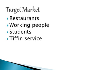  Restaurants
 Working people
 Students
 Tiffin service
 