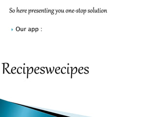  Our app :
Recipeswecipes
 