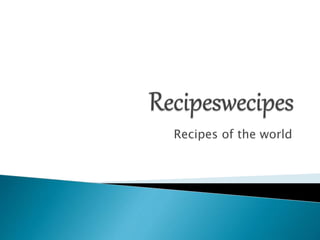 Recipes of the world
 