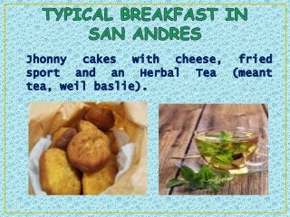 • Jhonny cakes with cheese, fried
sport and an Herbal Tea (meant
tea, weil baslie).
•

 