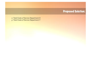 x: Total Costs of Service Department X
y: Total Costs of Service Department Y
Proposed Solution:
 