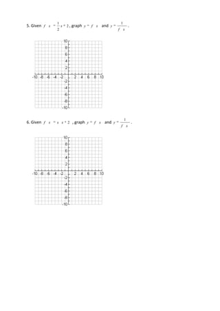 1                                      1
5. Given f x       x   2 , graph y   f x    and y             .
               2                                     f x




                                                          1
6. Given f x   x x     2 , graph y    f x    and y                .
                                                      f x
 