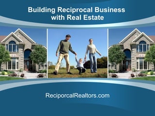 Building Reciprocal Business  with Real Estate ReciporcalRealtors.com 