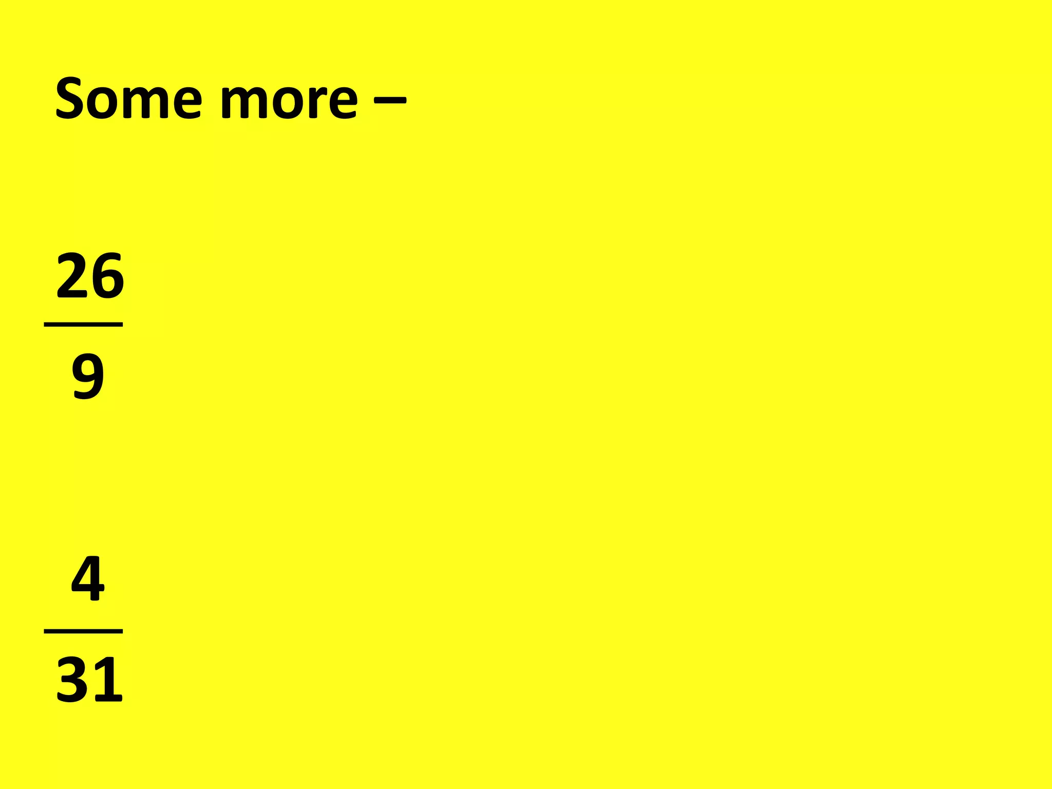 Some more –
26
9
4
31
 