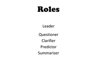 Roles
Leader
Questioner
Clarifier
Predictor
Summariser