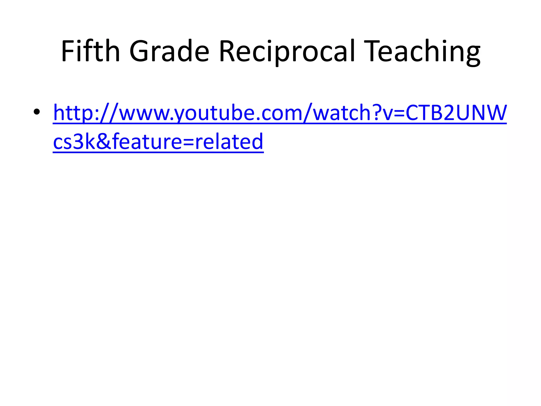 Fifth Grade Reciprocal Teaching
• http://www.youtube.com/watch?v=CTB2UNW
  cs3k&feature=related
 