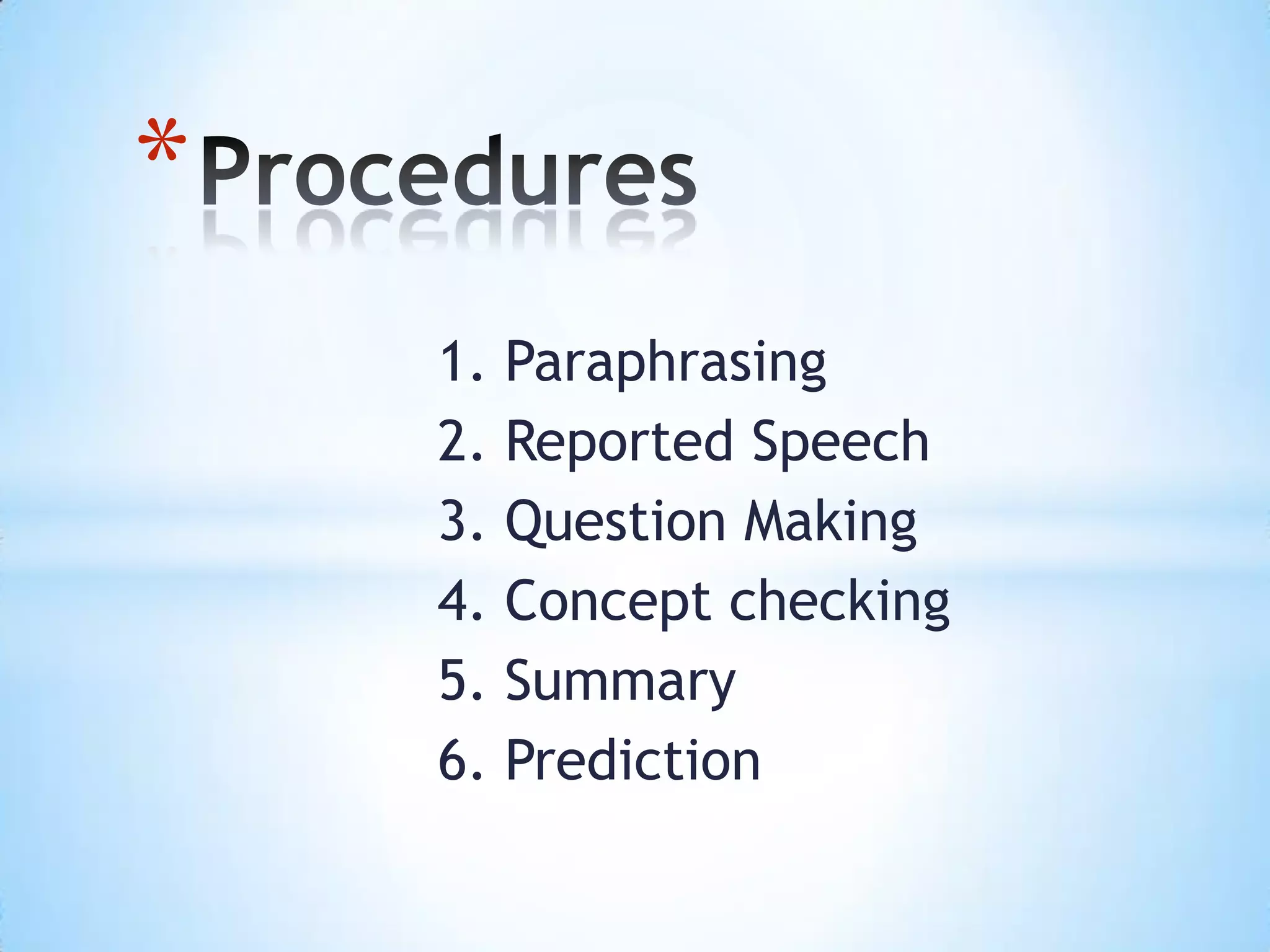 1. Paraphrasing
2. Reported Speech
3. Question Making
4. Concept checking
5. Summary
6. Prediction
*
 