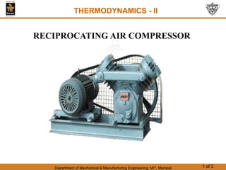 Department of Mechanical & Manufacturing Engineering, MIT, Manipal 1 of 3
THERMODYNAMICS - II
RECIPROCATING AIR COMPRESSOR
 