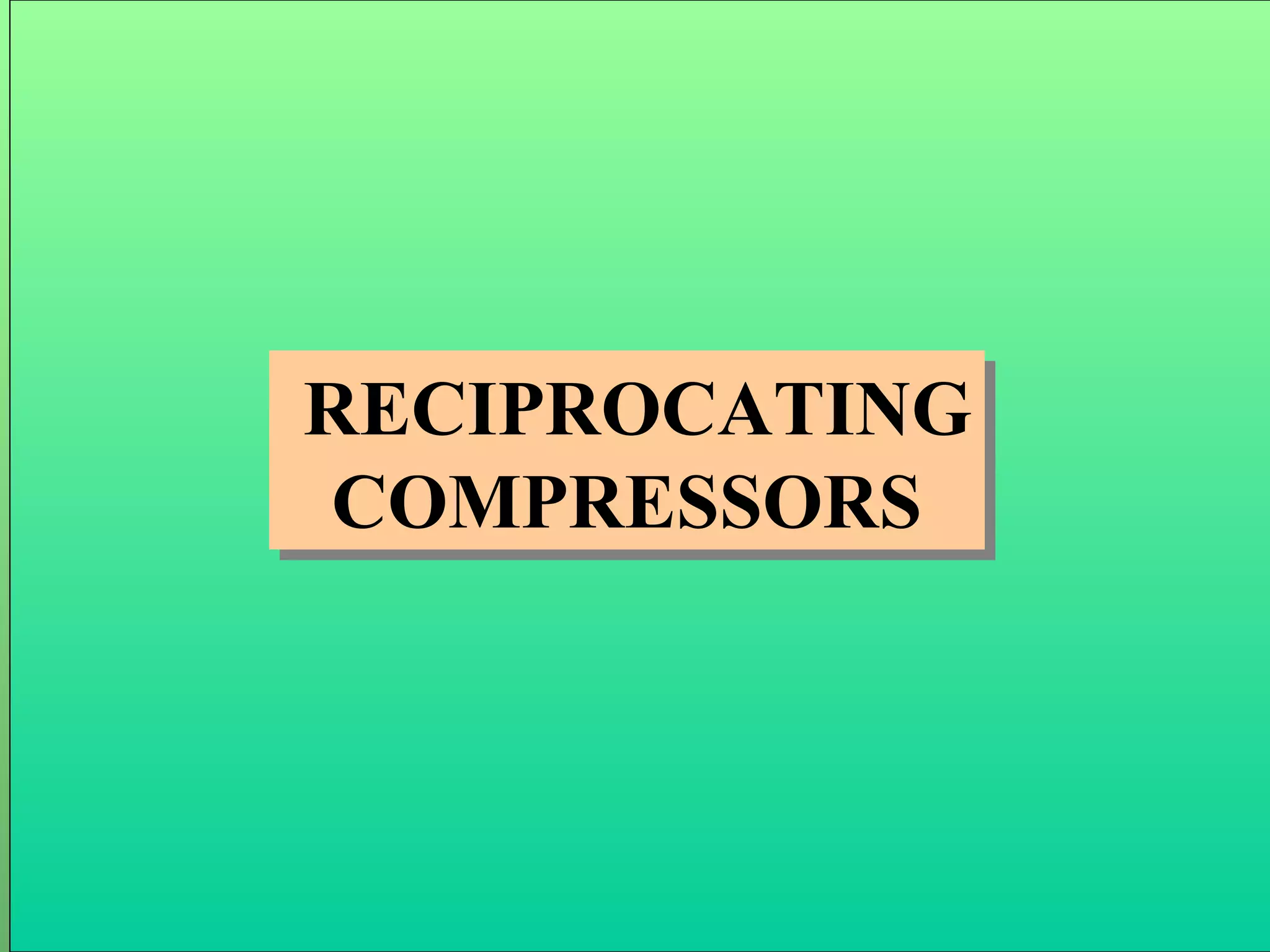 RECIPROCATING
COMPRESSORS
RECIPROCATING
COMPRESSORS
 