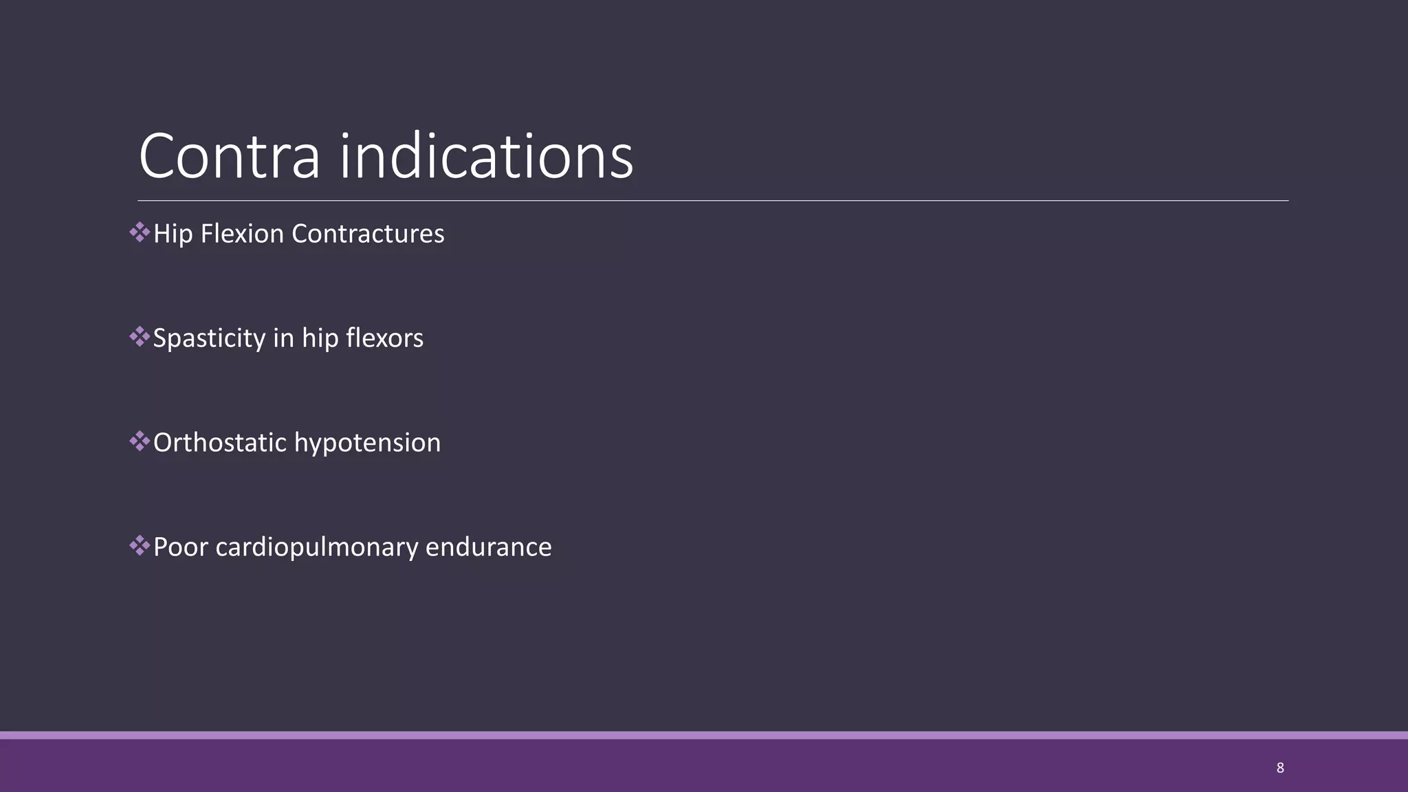 Contra indications
Hip Flexion Contractures
Spasticity in hip flexors
Orthostatic hypotension
Poor cardiopulmonary endurance
8
 