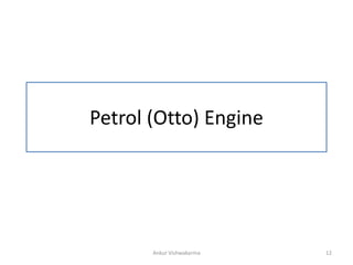 Petrol (Otto) Engine
Ankur Vishwakarma 12
 