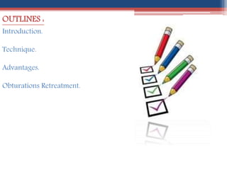 OUTLINES :
Introduction.
Technique.
Advantages.
Obturations Retreatment.
 