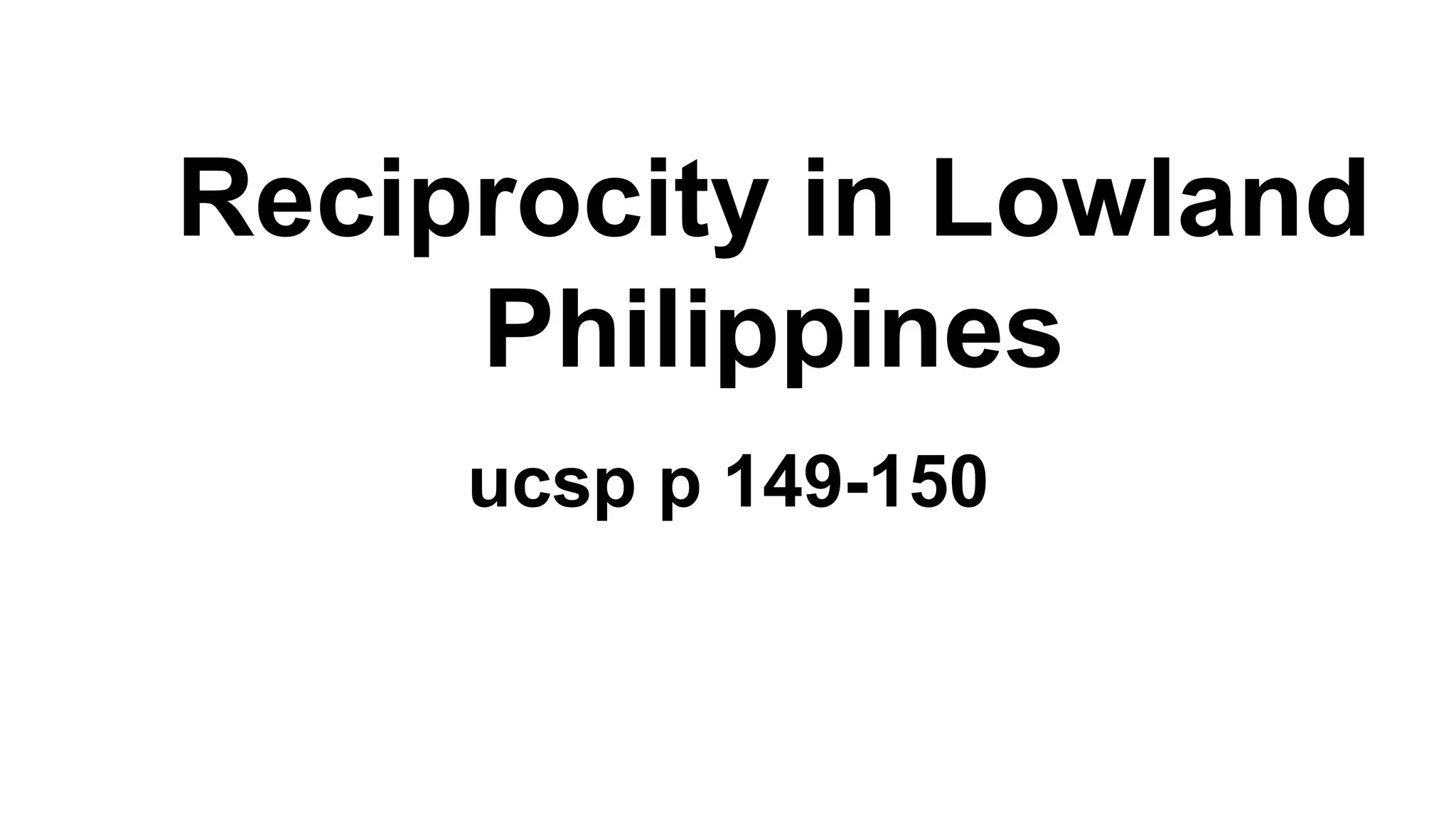Reciprocity in Lowland
Philippines
ucsp p 149-150