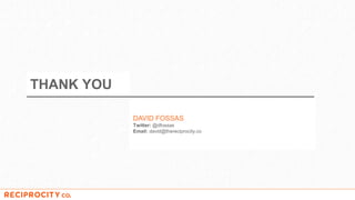 DAVID FOSSAS
Twitter: @dfossas
Email: david@thereciprocity.co
THANK YOU
 