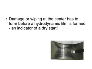 Damage or wiping at the center has to form before a hydrodynamic film is formed - an indicator of a dry start!  