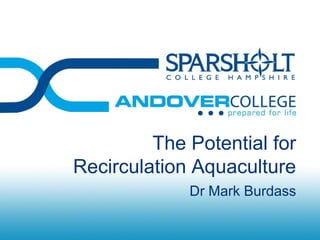 The Potential for
Recirculation Aquaculture
             Dr Mark Burdass
 