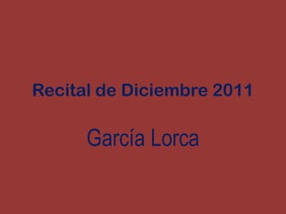 Recital de Diciembre 2011

      García Lorca
 