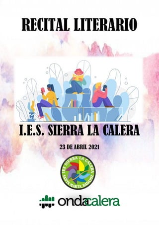 RECITAL LITERARIO
I.E.S. SIERRA LA CALERA
23 DE ABRIL 2021
 