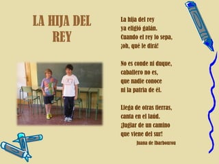 LA HIJA DEL
REY
La hija del rey
ya eligió galán.
Cuando el rey lo sepa,
¡oh, qué le dirá!
 
No es conde ni duque,
caballero no es,
que nadie conoce
ni la patria de él.
 
Llega de otras tierras,
canta en el laúd.
¡Juglar de un camino
que viene del sur!
Juana de Ibarbourou
 