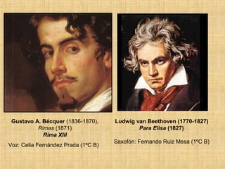 Gustavo A. Bécquer (1836-1870),
Rimas (1871)
Rima XIII
Voz: Celia Fernández Prada (1ºC B)

Ludwig van Beethoven (1770-1827...
