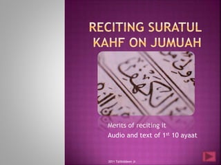 • Merits of reciting it
• Audio and text of 1st 10 ayaat
2011 Talibiddeen Jr.
 
