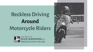 Reckless Driving
Around
Motorcycle Riders
 
