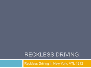 RECKLESS DRIVING
Reckless Driving in New York, VTL 1212
 