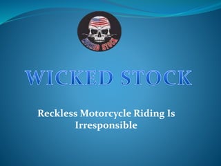 Reckless Motorcycle Riding Is
Irresponsible
 