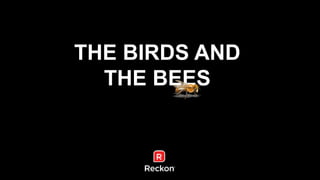 THE BIRDS AND 
THE BEES 
 