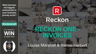 RECKON ONE -
INVOICES
Louise Marshall & Renee Herbert
 