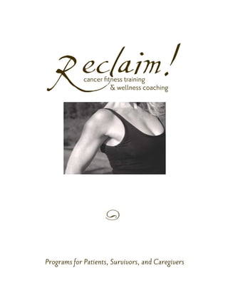 R eclaim!  cancer fitness training
                       & wellness coaching




                    a


Programs for Patients, Survivors, and Caregivers
 