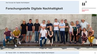 Das Konzept der Digitale Nachhaltigkeit
328. Februar 2020 – Dr. Matthias Stürmer, Forschungsstelle Digitale Nachhaltigkeit
Forschungsstelle Digitale Nachhaltigkeit
 