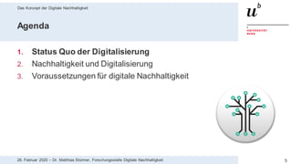 Das Konzept der Digitale Nachhaltigkeit
528. Februar 2020 – Dr. Matthias Stürmer, Forschungsstelle Digitale Nachhaltigkeit
Agenda
1. Status Quo der Digitalisierung
2. Nachhaltigkeit und Digitalisierung
3. Voraussetzungen für digitale Nachhaltigkeit
 