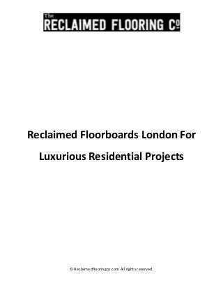 © Reclaimedflooringco.com All rights reserved.
Reclaimed Floorboards London For
Luxurious Residential Projects
 