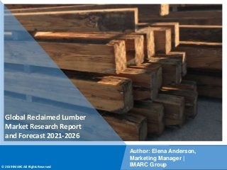 Copyright © IMARC Service Pvt Ltd. All Rights Reserved
Global Reclaimed Lumber
Market Research Report
and Forecast 2021-2026
Author: Elena Anderson,
Marketing Manager |
IMARC Group
© 2019 IMARC All Rights Reserved
 