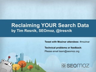 Reclaiming YOUR Search Data
by Tim Resnik, SEOmoz, @tresnik
Tweet with Mozinar attendees: #mozinar
Technical problems or f...