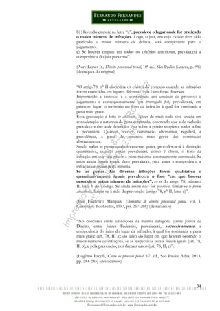 34
b) Havendo empate na letra “a”, prevalece o lugar onde for praticado
o maior número de infrações. Logo, o juiz, em cuja cidade tiver sido
praticado o maior número de delitos, será competente para o
julgamento.
c) Se houver empate em todos os critérios anteriores, prevalecerá a
competência do juiz prevento”.
(Aury Lopes Jr., Direito processual penal, 10ª ed., São Paulo: Saraiva, p.496)
(destaques do original)
“O artigo78, nº II disciplina os efeitos da conexão quando as infrações
forem cometidas em lugares diferente, isto é em foros diversos.
Importando a conexão e a continência em unidade de processo e
julgamento e consequentemente em prorrogado fori, prevalecerá, em
primeiro lugar, o território ou foro da infração à qual for cominada a
pena mais grave.
Essa graduação é feita in abstracto. Antes de mais nada será levada em
consideração a natureza da pena cominada, observado que a de reclusão
prevalece sobre a de detenção, esta sobre a prisão simples e todas sobre
a pecuniária. Quando houver cominação alternativa, regulará, a
prevalência, a pena de natureza mais grave das cominadas
abstratamente.
Sendo todas as penas qualitativamente iguais, proceder-se-á à distinção
quantitativa, quando então prevalecerá, como é obvio, o foro da
infração em que seja maior a pena máxima abstratamente cominada. Se
estas ainda forem iguais, deve prevalecer, para atrair a competência a
infração de maior pena mínima.
Se as penas das diversas infrações forem qualitativa e
quantitativamente iguais prevalecerá o foro “em que houver
ocorrido o maior número de infrações”, ex vi do artigo 78, número
II, letra b do Código. Se ainda assim não for possível firmar-se o fórum
atractionis, lançar-se-á mão da prevenção (artigo 78, nº II, letra c)”.
(José Frederico Marques, Elementos de direito processual penal, vol. I,
Campinas: Bookseller, 1997, pp. 267-268) (destacamos)
“No concurso entre jurisdições da mesma categoria (entre Juízes de
Direito, entre Juízes Federais), prevalecerá, sucessivamente, a
competência do juízo do lugar da infração, à qual for cominada a pena
mais grave (art. 78, II, a); do juízo do lugar em que houver ocorrido o
maior número de infrações, se as respectivas penas forem iguais (art. 78,
II, b); e pela prevenção, nos demais casos (art. 78, II, c)”.
(Eugênio Pacelli, Curso de processo penal, 17ª ed., São Paulo: Atlas, 2013,
pp. 284-285) (destacamos)
Impressopor:014.500.837-14Rcl23357
Em:22/03/2016-23:06:34
 