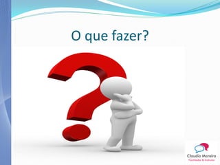 O que fazer?
 